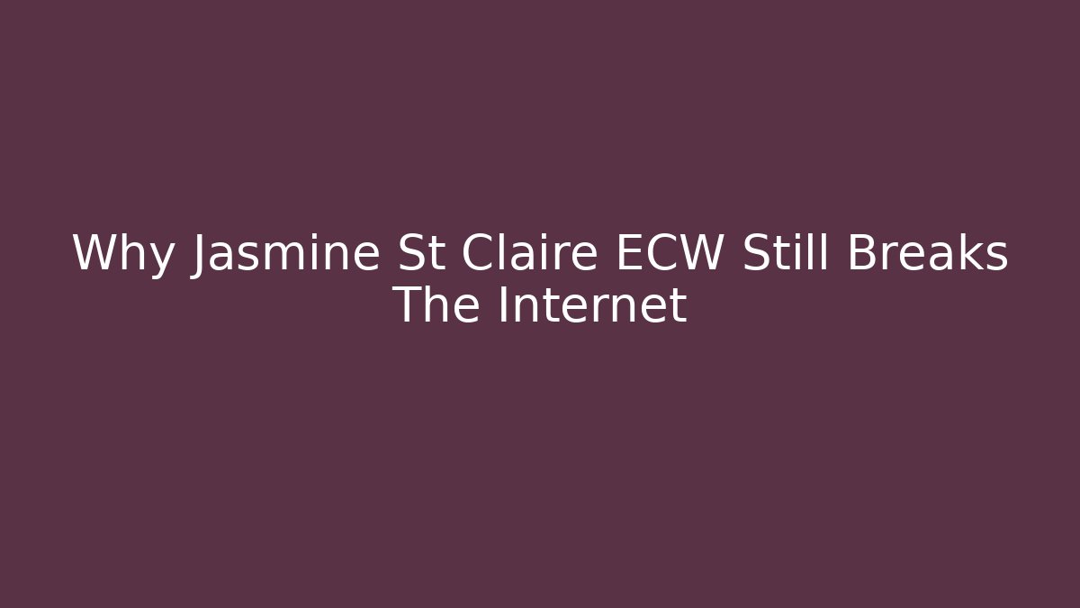 Why Jasmine St Claire ECW Still Breaks The Internet - Felix Cat Insurance