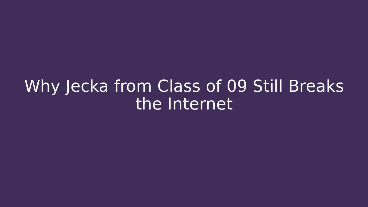 Why Jecka from Class of 09 Still Breaks the Internet