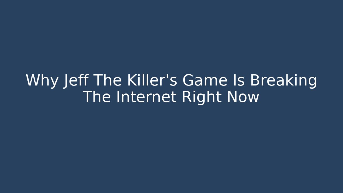 Why Jeff The Killer's Game Is Breaking The Internet Right Now