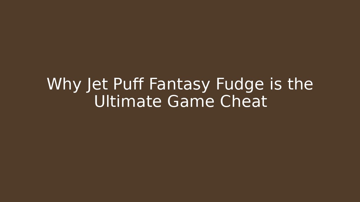 Why Jet Puff Fantasy Fudge is the Ultimate Game Cheat
