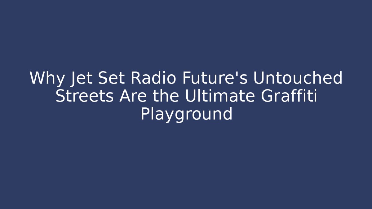 Why Jet Set Radio Future’s Untouched Streets Are the Ultimate Graffiti Playground