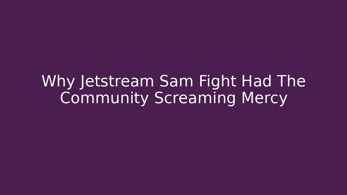 Why Jetstream Sam Fight Had The Community Screaming Mercy