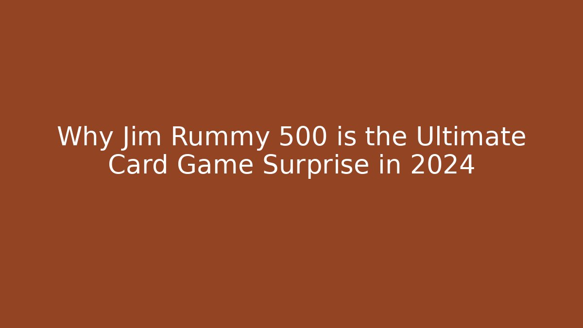 Why Jim Rummy 500 is the Ultimate Card Game Surprise in 2024