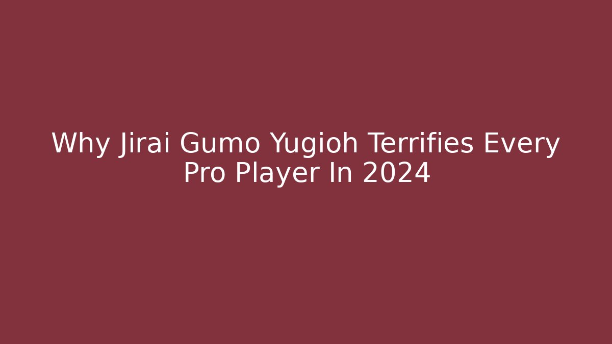 Why Jirai Gumo Yugioh Terrifies Every Pro Player In 2024