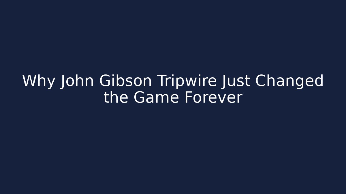 Why John Gibson Tripwire Just Changed the Game Forever