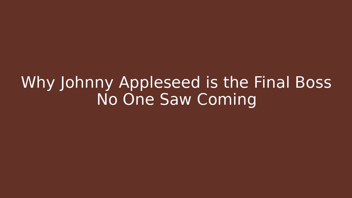 Why Johnny Appleseed is the Final Boss No One Saw Coming