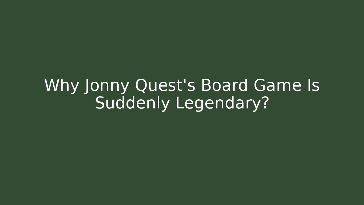 Why Jonny Quest's Board Game Is Suddenly Legendary?