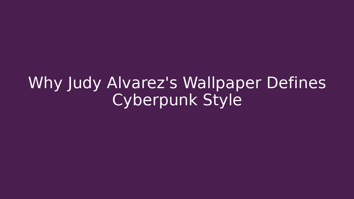 Why Judy Alvarez's Wallpaper Defines Cyberpunk Style