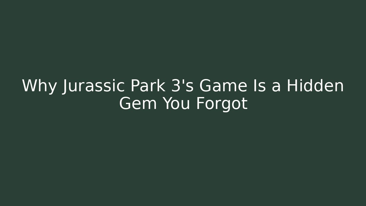 Why Jurassic Park 3’s Game Is a Hidden Gem You Forgot