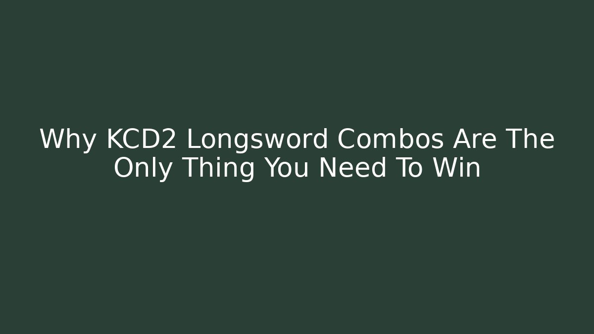 Why KCD2 Longsword Combos Are The Only Thing You Need To Win