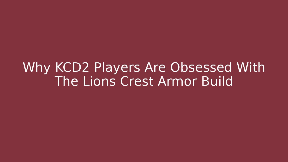 Why KCD2 Players Are Obsessed With The Lions Crest Armor Build - Felix Cat Insurance