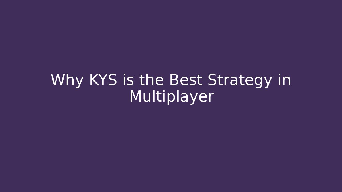 Why KYS is the Best Strategy in Multiplayer