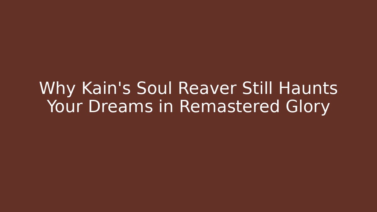 Why Kain’s Soul Reaver Still Haunts Your Dreams in Remastered Glory - Felix Cat Insurance