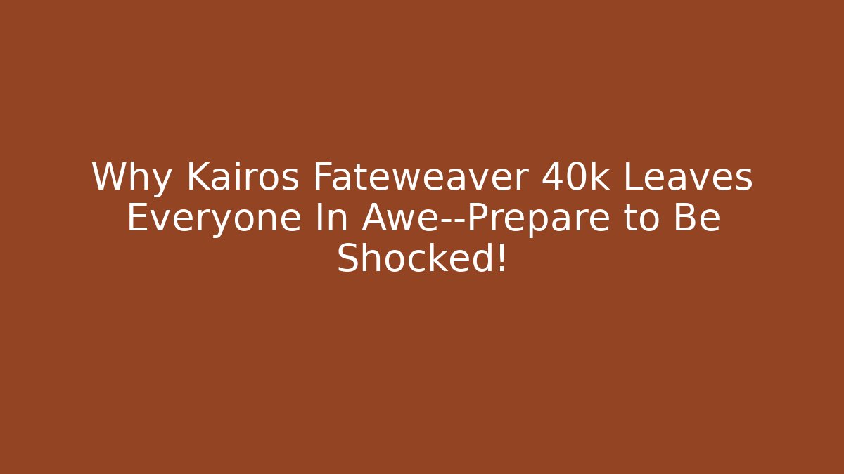 Why Kairos Fateweaver 40k Leaves Everyone In Awe—Prepare to Be Shocked!