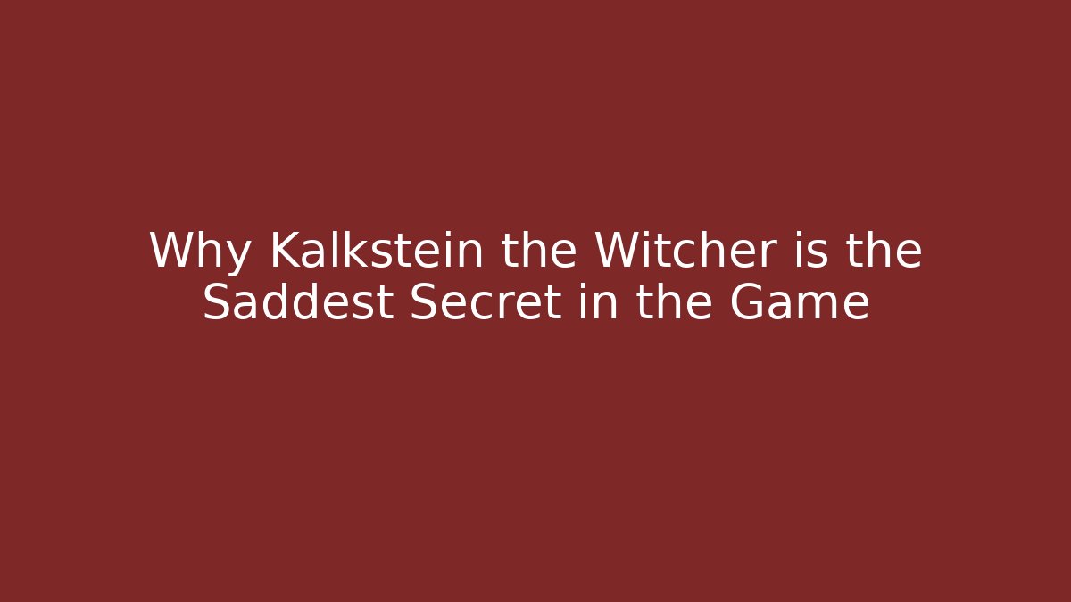 Why Kalkstein the Witcher is the Saddest Secret in the Game