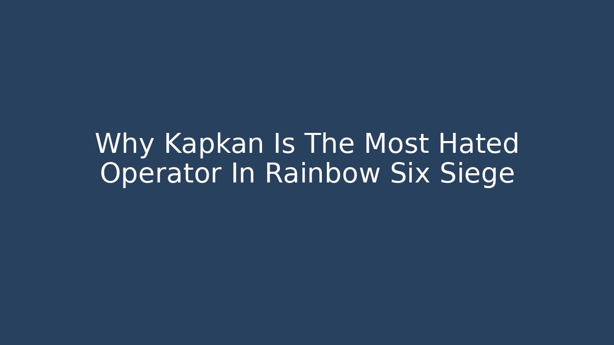 Why Kapkan Is The Most Hated Operator In Rainbow Six Siege