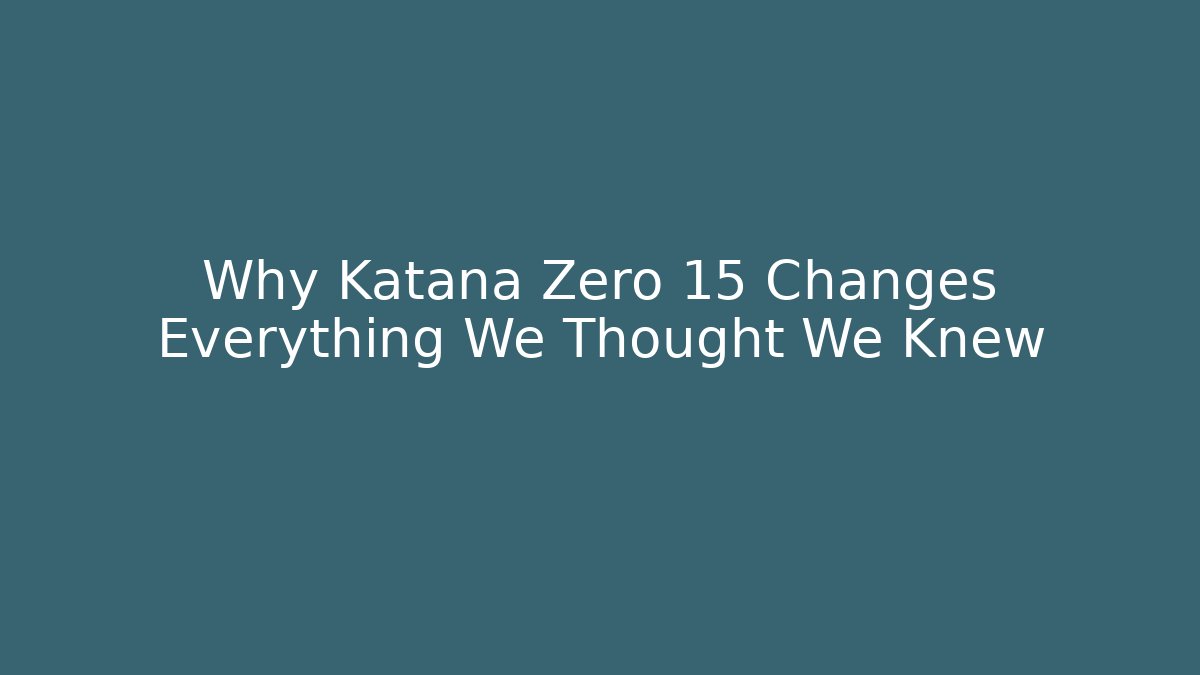 Why Katana Zero 15 Changes Everything We Thought We Knew
