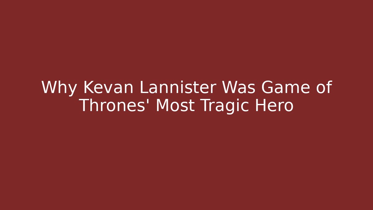 Why Kevan Lannister Was Game of Thrones' Most Tragic Hero