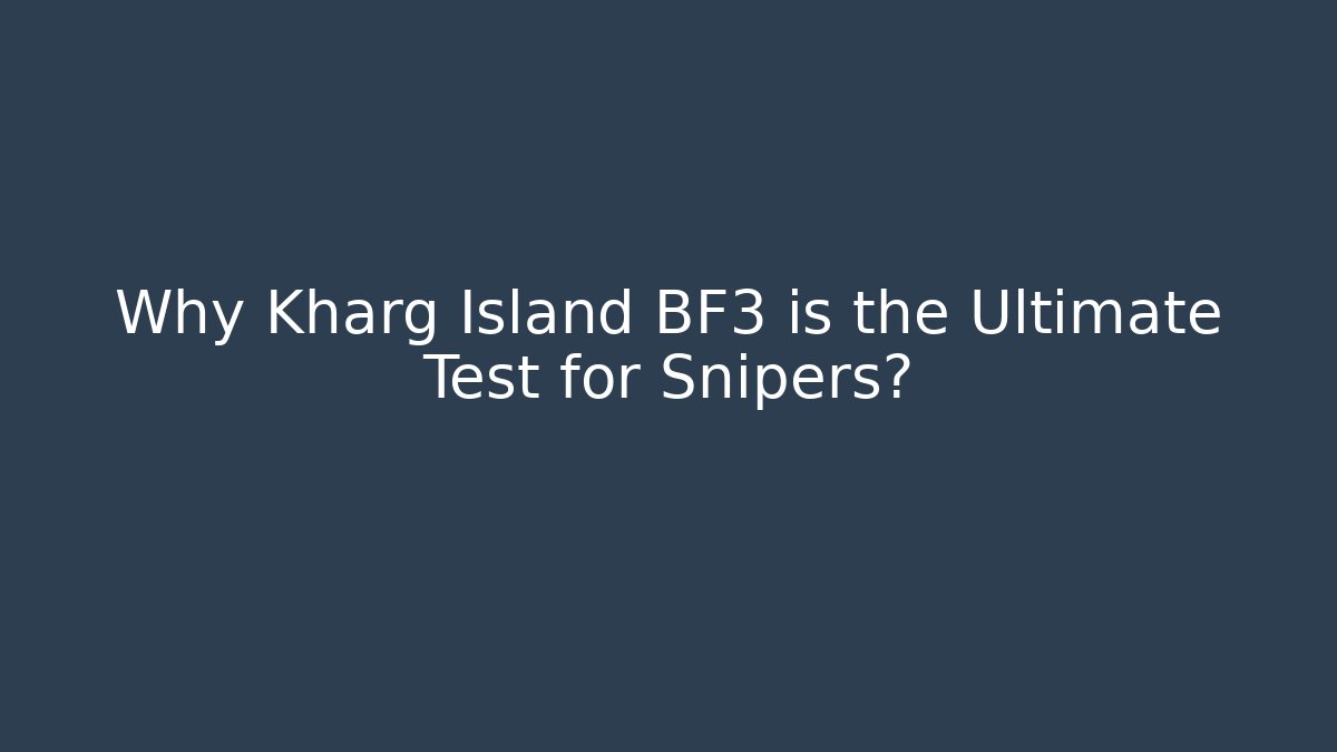 Why Kharg Island BF3 is the Ultimate Test for Snipers?