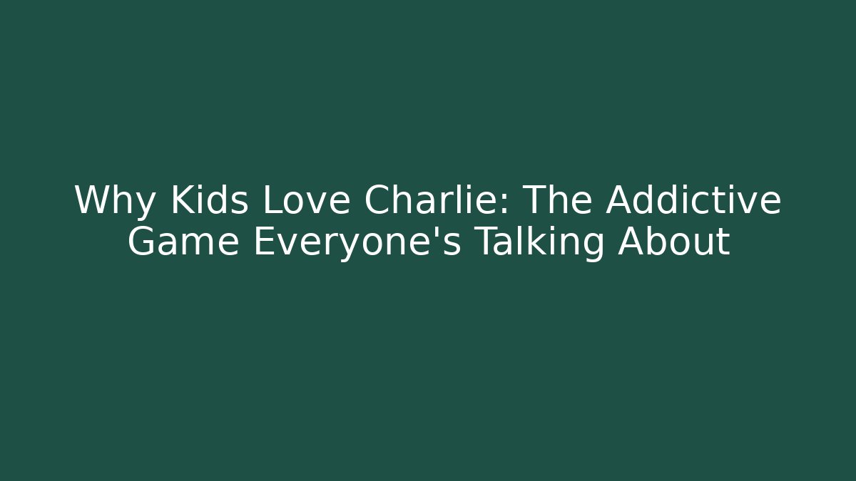 Why Kids Love Charlie: The Addictive Game Everyone’s Talking About