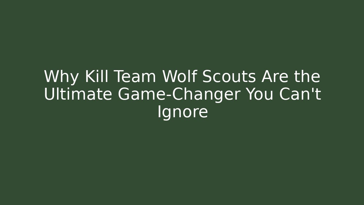 Why Kill Team Wolf Scouts Are the Ultimate Game-Changer You Can't Ignore