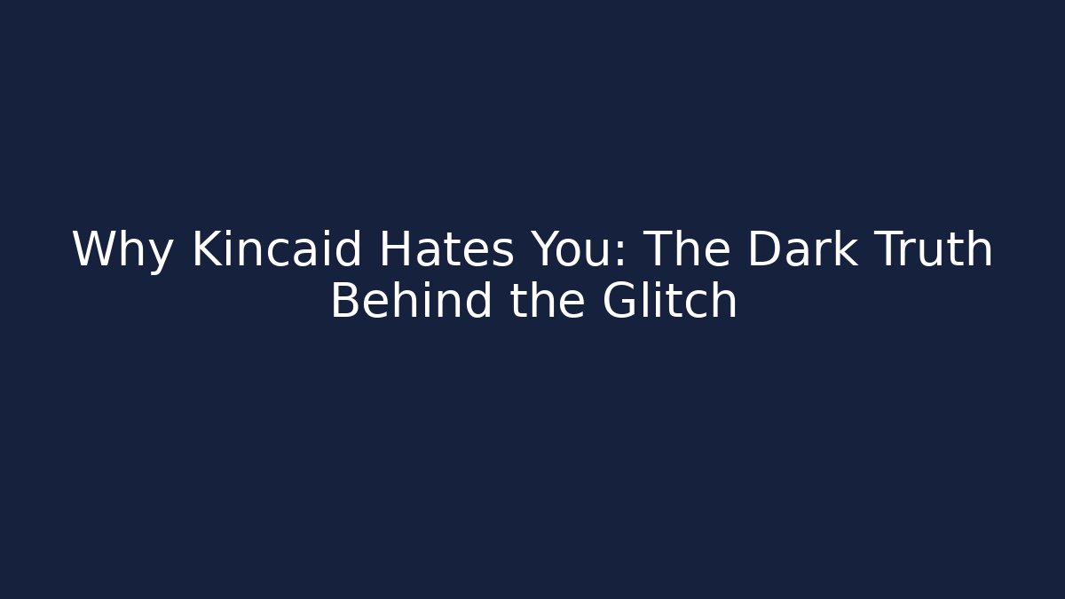 Why Kincaid Hates You: The Dark Truth Behind the Glitch