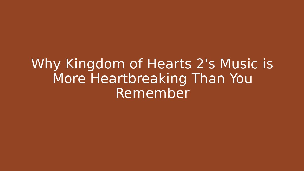 Why Kingdom of Hearts 2's Music is More Heartbreaking Than You Remember
