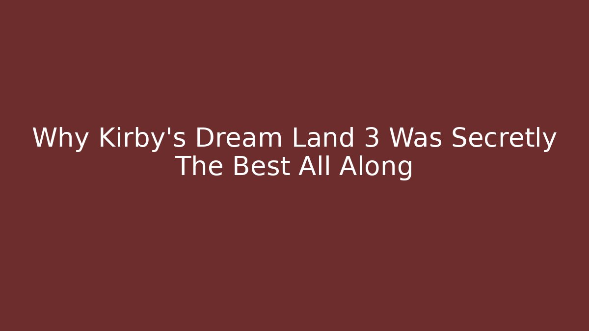 Why Kirby's Dream Land 3 Was Secretly The Best All Along