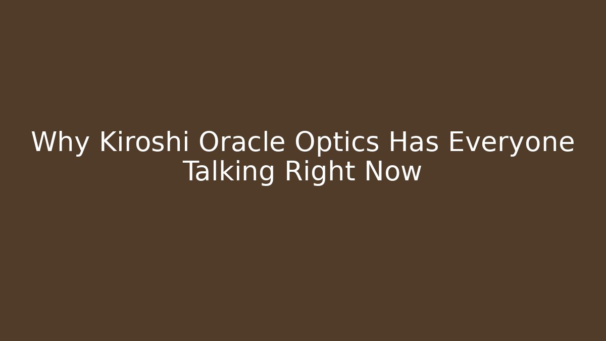 Why Kiroshi Oracle Optics Has Everyone Talking Right Now
