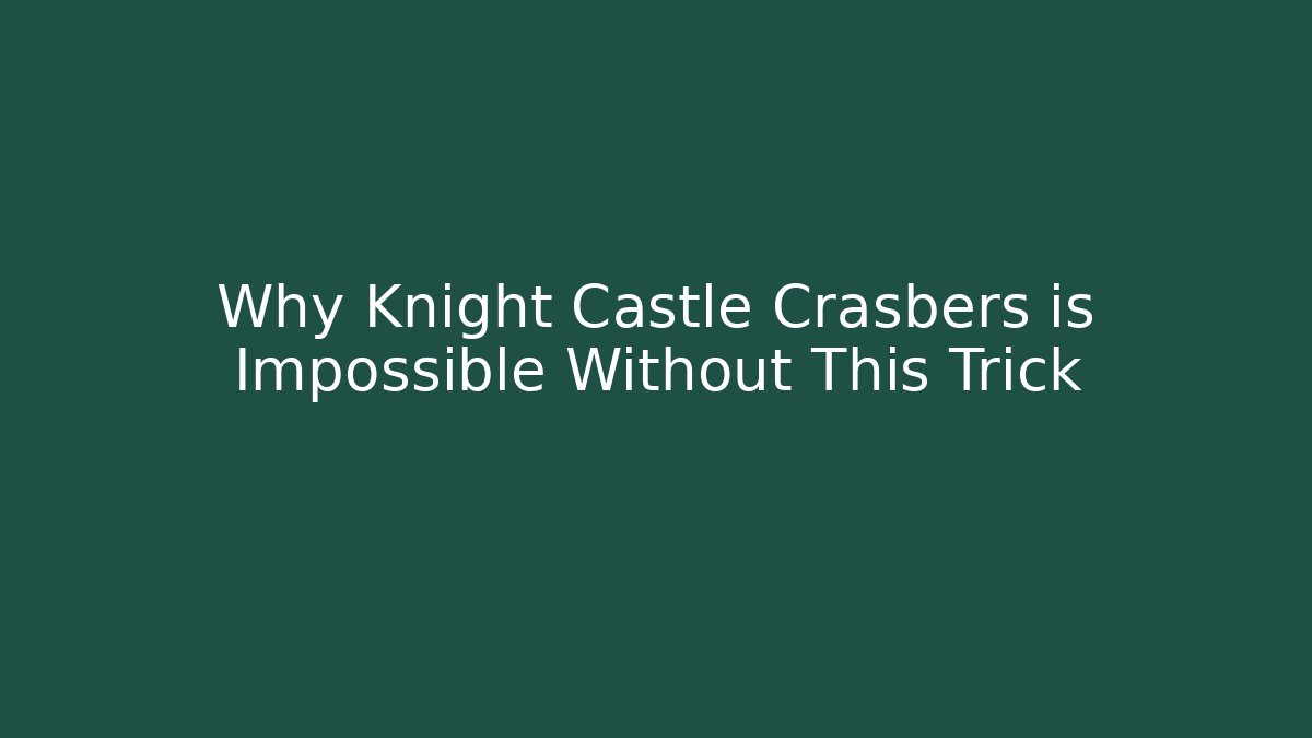 Why Knight Castle Crasbers is Impossible Without This Trick