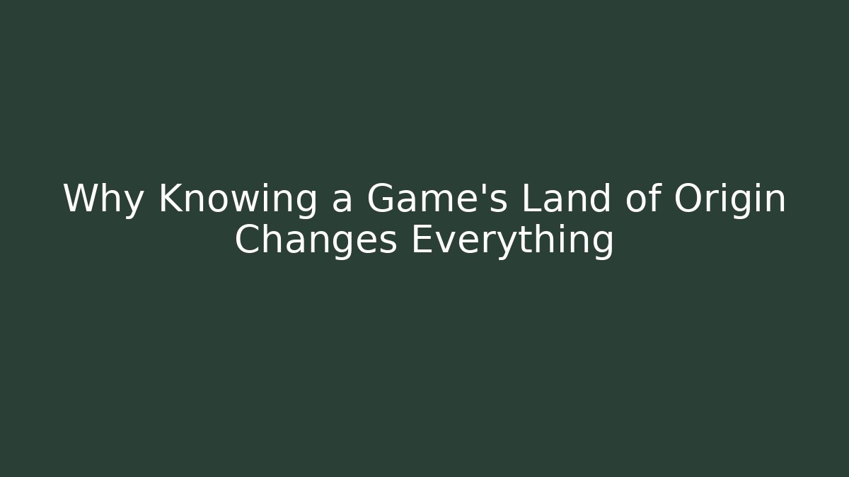Why Knowing a Game's Land of Origin Changes Everything