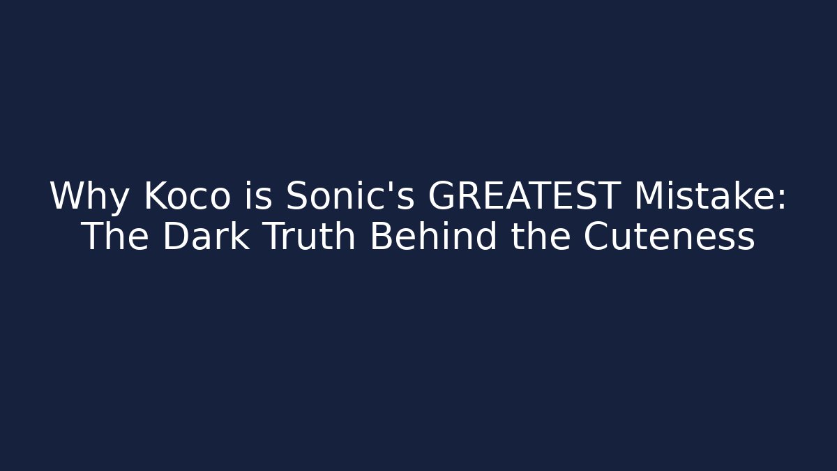 Why Koco is Sonic's GREATEST Mistake: The Dark Truth Behind the Cuteness