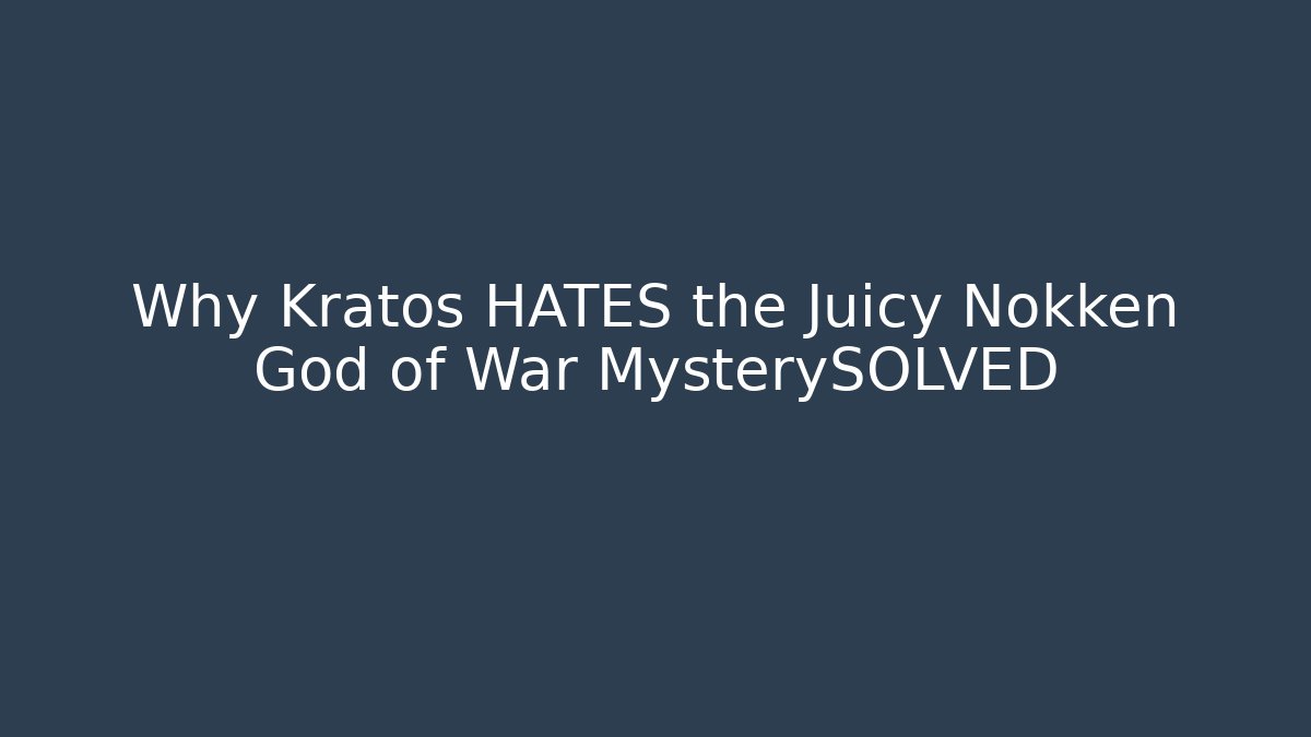 Why Kratos HATES the Juicy Nokken God of War MysterySOLVED