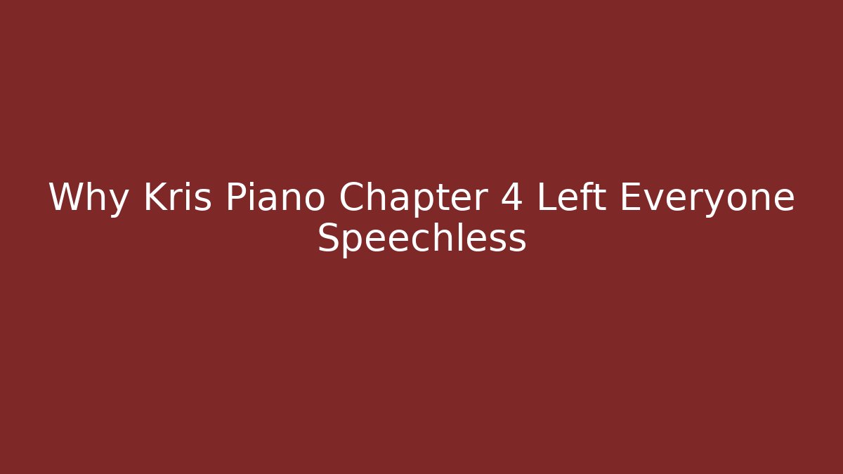Why Kris Piano Chapter 4 Left Everyone Speechless
