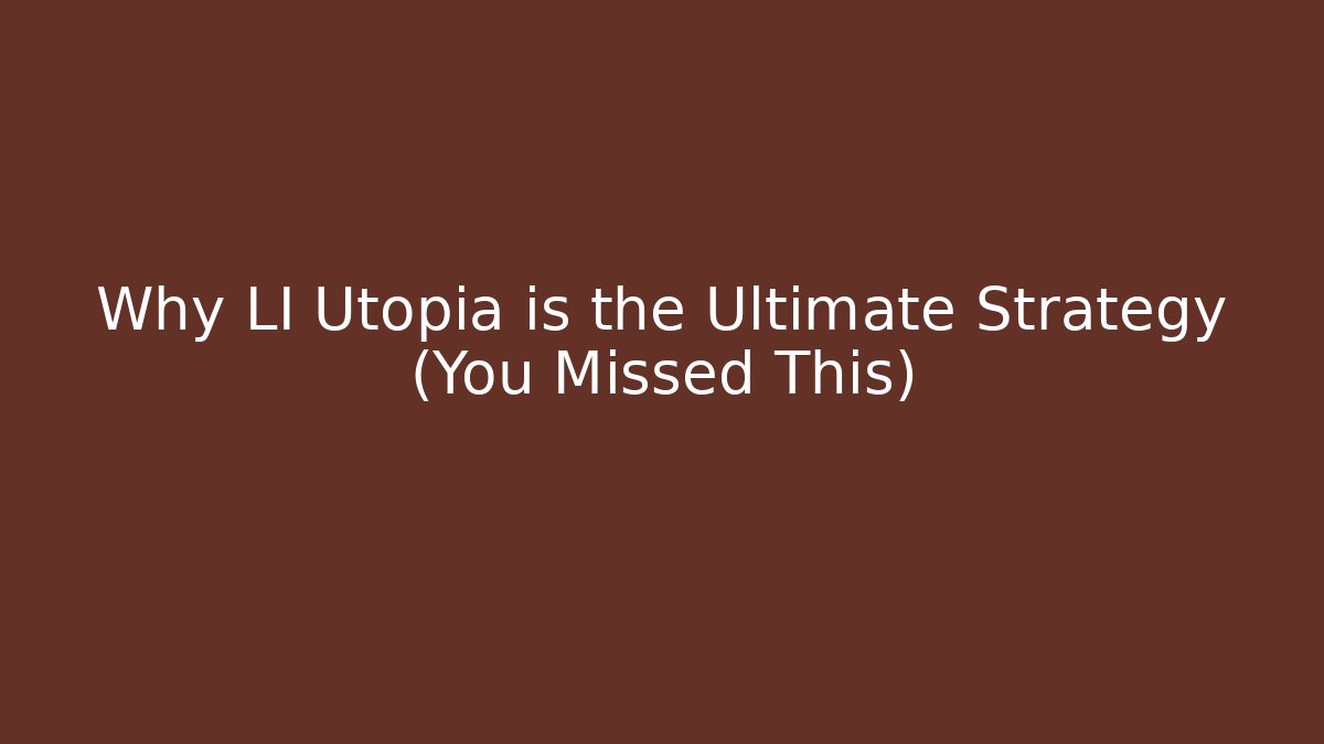 Why LI Utopia is the Ultimate Strategy (You Missed This)