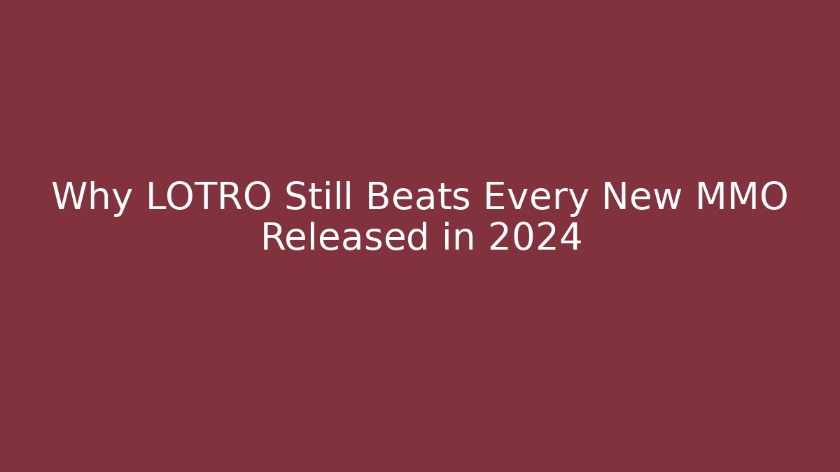 Why LOTRO Still Beats Every New MMO Released in 2024