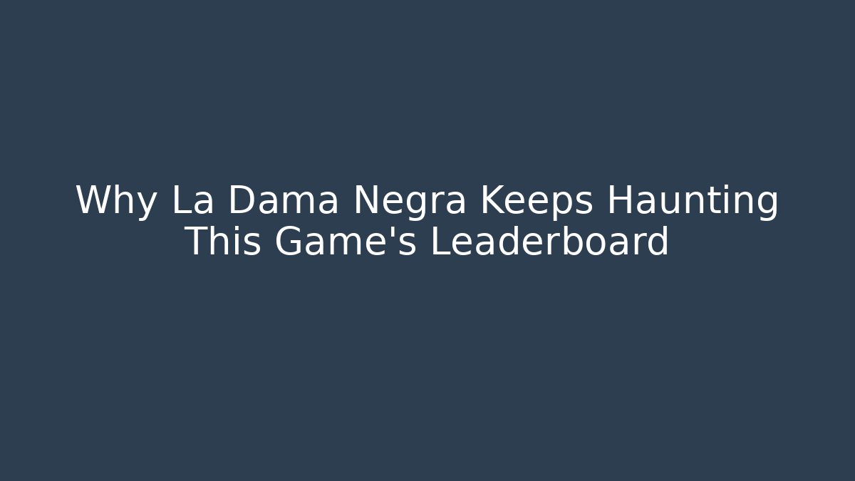 Why La Dama Negra Keeps Haunting This Game's Leaderboard