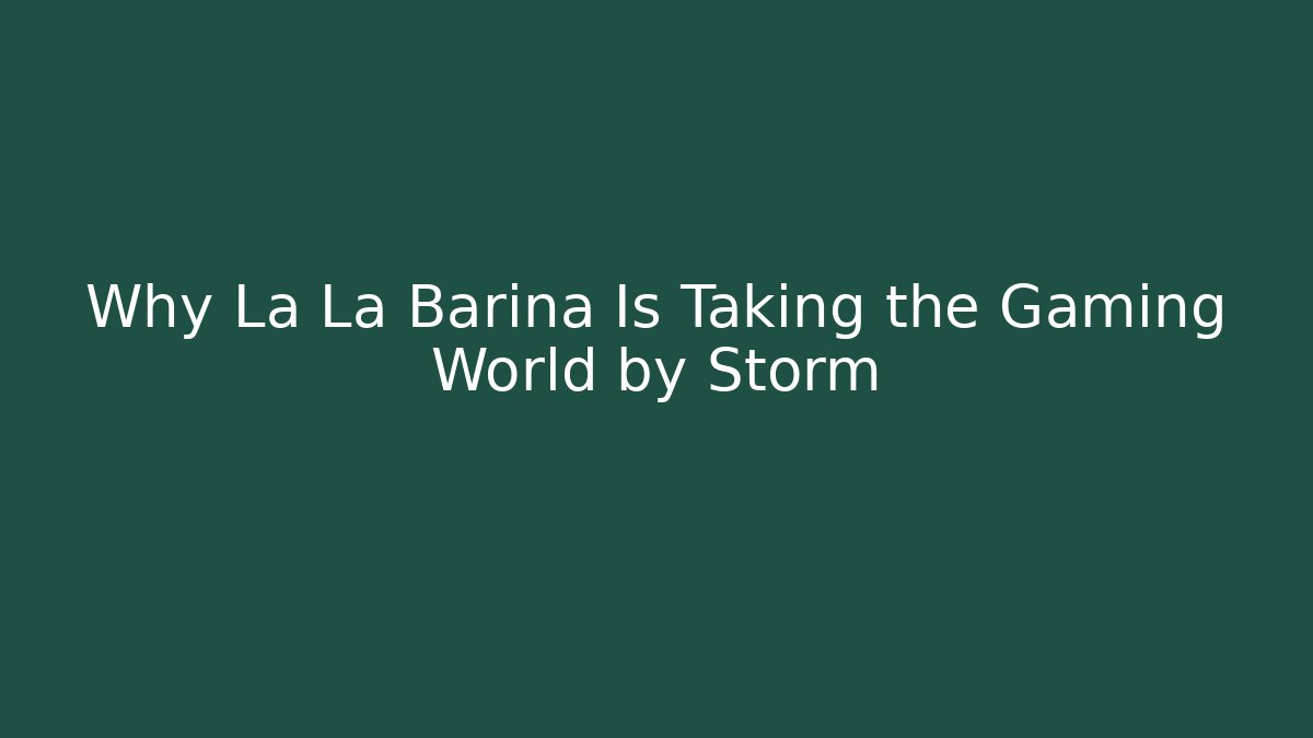 Why La La Barina Is Taking the Gaming World by Storm