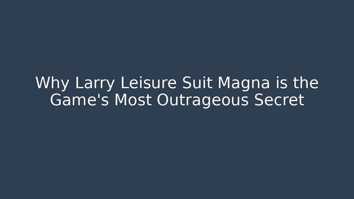 Why Larry Leisure Suit Magna is the Game's Most Outrageous Secret