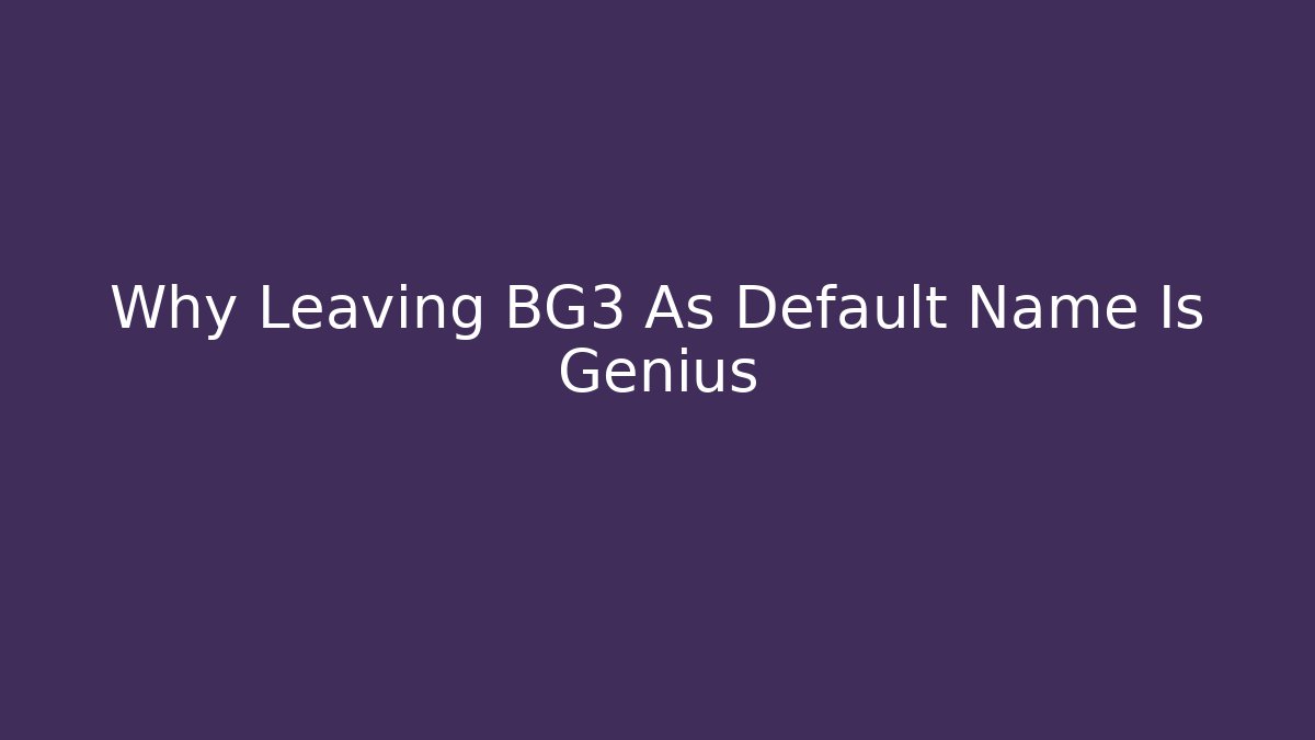 Why Leaving BG3 As Default Name Is Genius