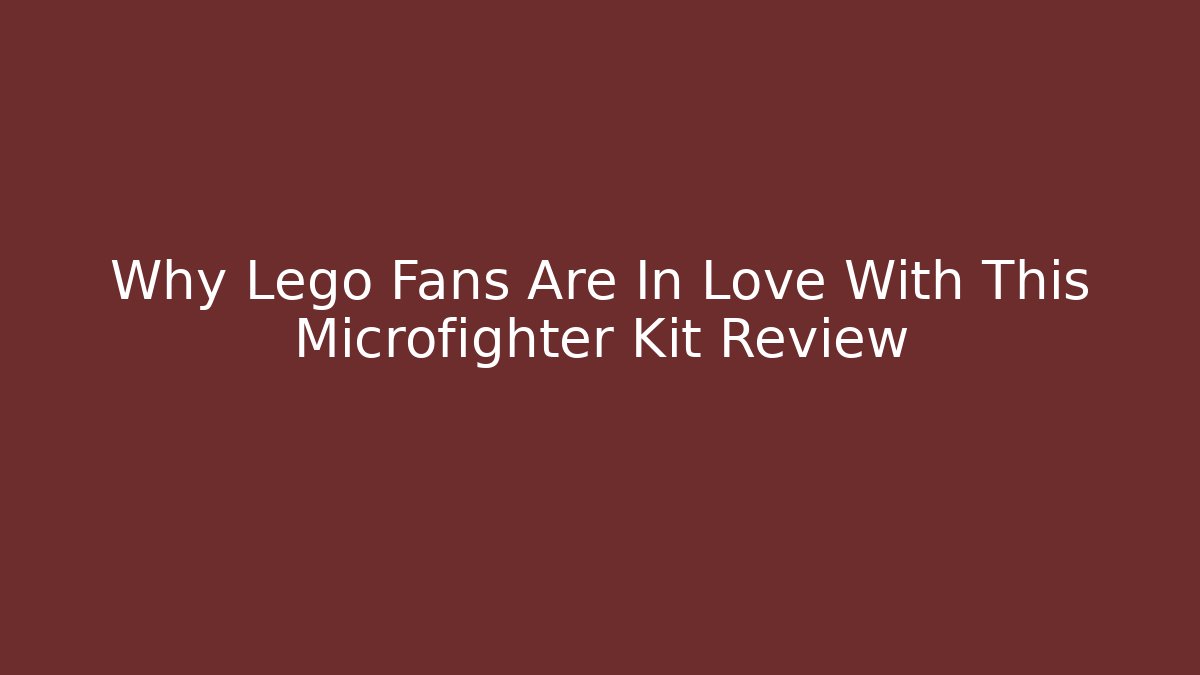 Why Lego Fans Are In Love With This Microfighter Kit Review