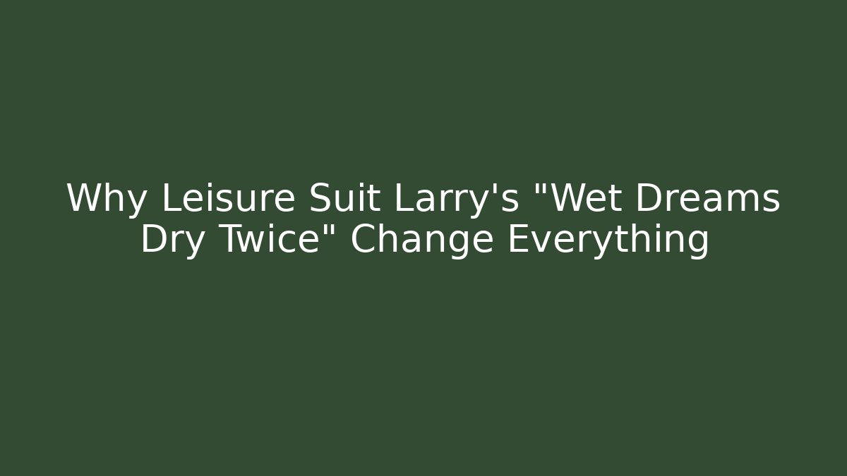 Why Leisure Suit Larry’s “Wet Dreams Dry Twice” Change Everything