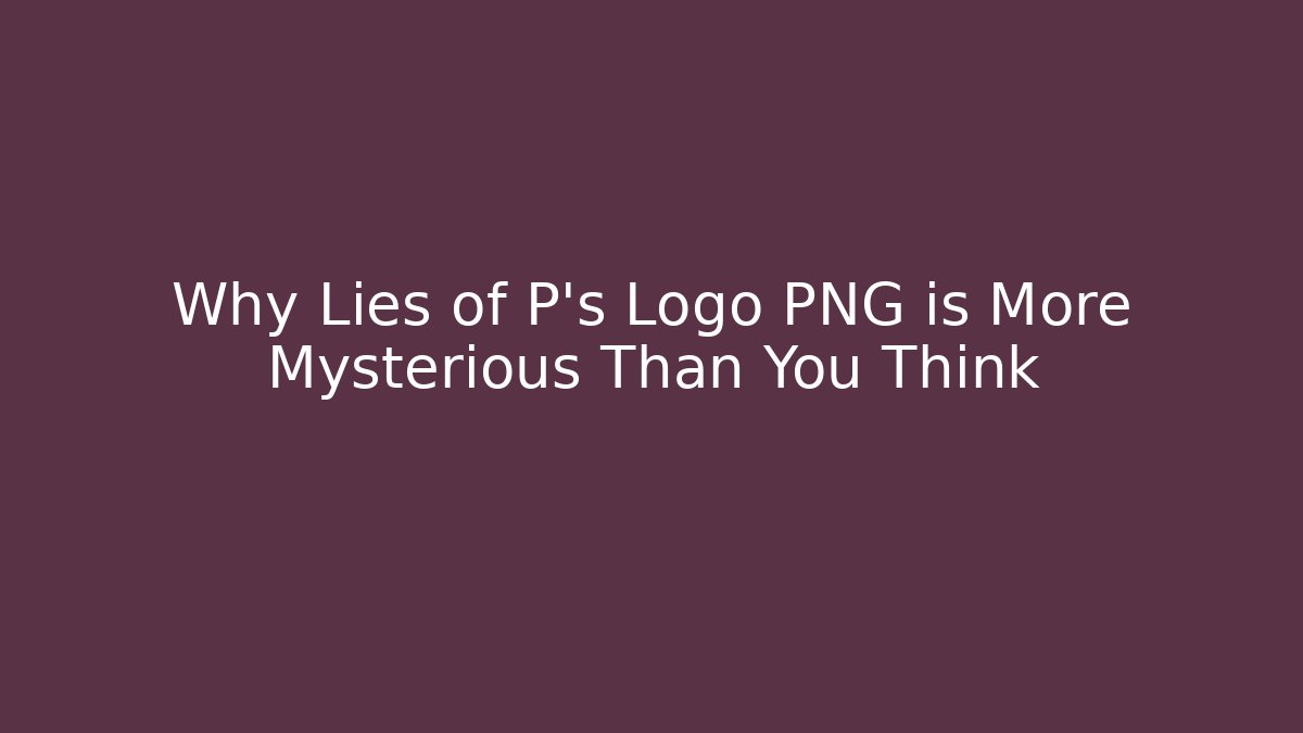 Why Lies of P's Logo PNG is More Mysterious Than You Think