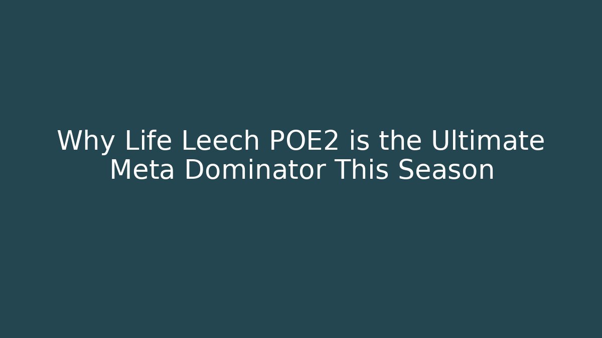 Why Life Leech POE2 is the Ultimate Meta Dominator This Season