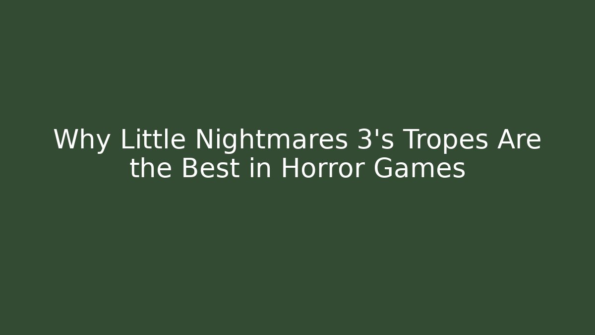 Why Little Nightmares 3's Tropes Are the Best in Horror Games - Felix Cat Insurance