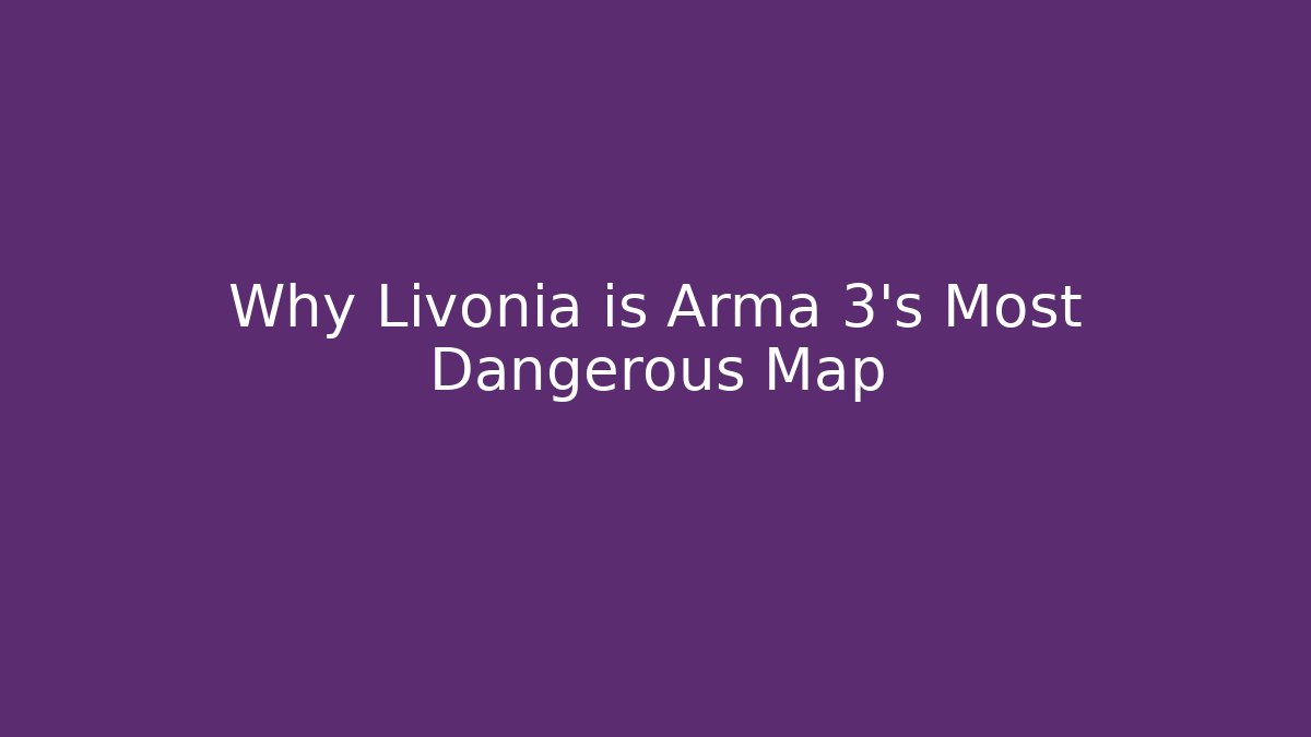 Why Livonia is Arma 3's Most Dangerous Map