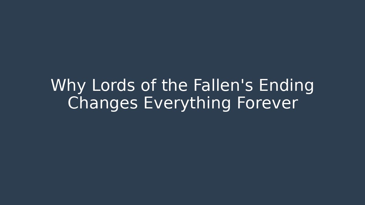 Why Lords of the Fallen's Ending Changes Everything Forever