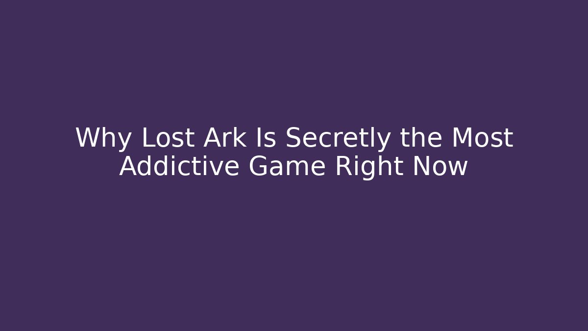 Why Lost Ark Is Secretly the Most Addictive Game Right Now