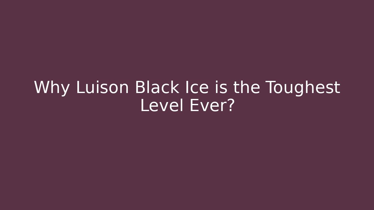 Why Luison Black Ice is the Toughest Level Ever?