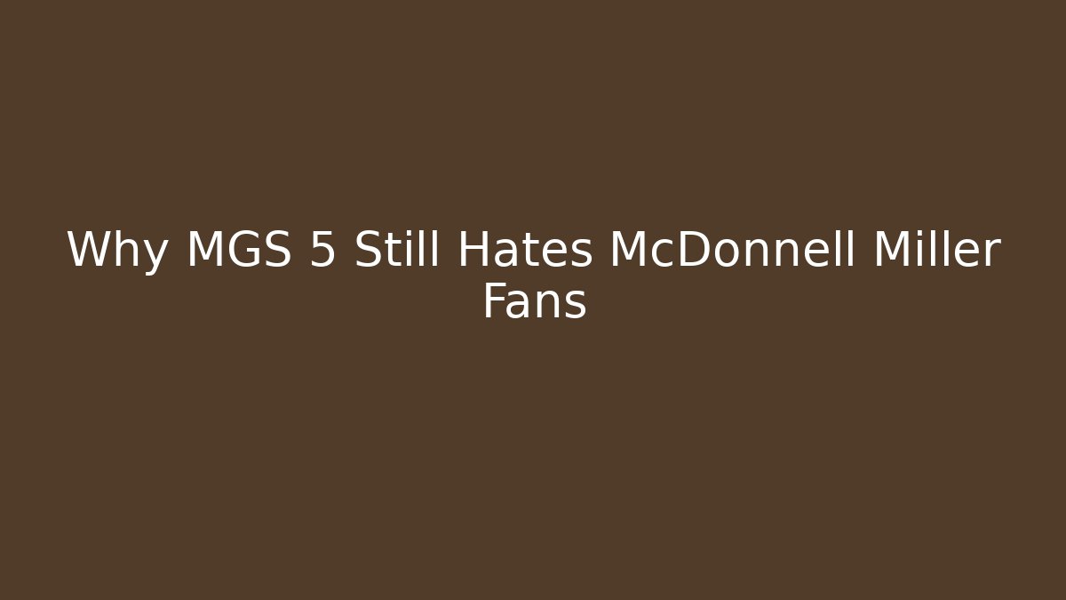 Why MGS 5 Still Hates McDonnell Miller Fans